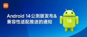 Xiaomi Will Start The Promotion of Android 14 Adaptation Work, Providing “Developer Adaptation Native Package” and “Cloud Testing Real Device Debugging”